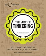 The Art of Tinkering: Meet 150+ Makers Working at the Intersection of Art, Science & Technology